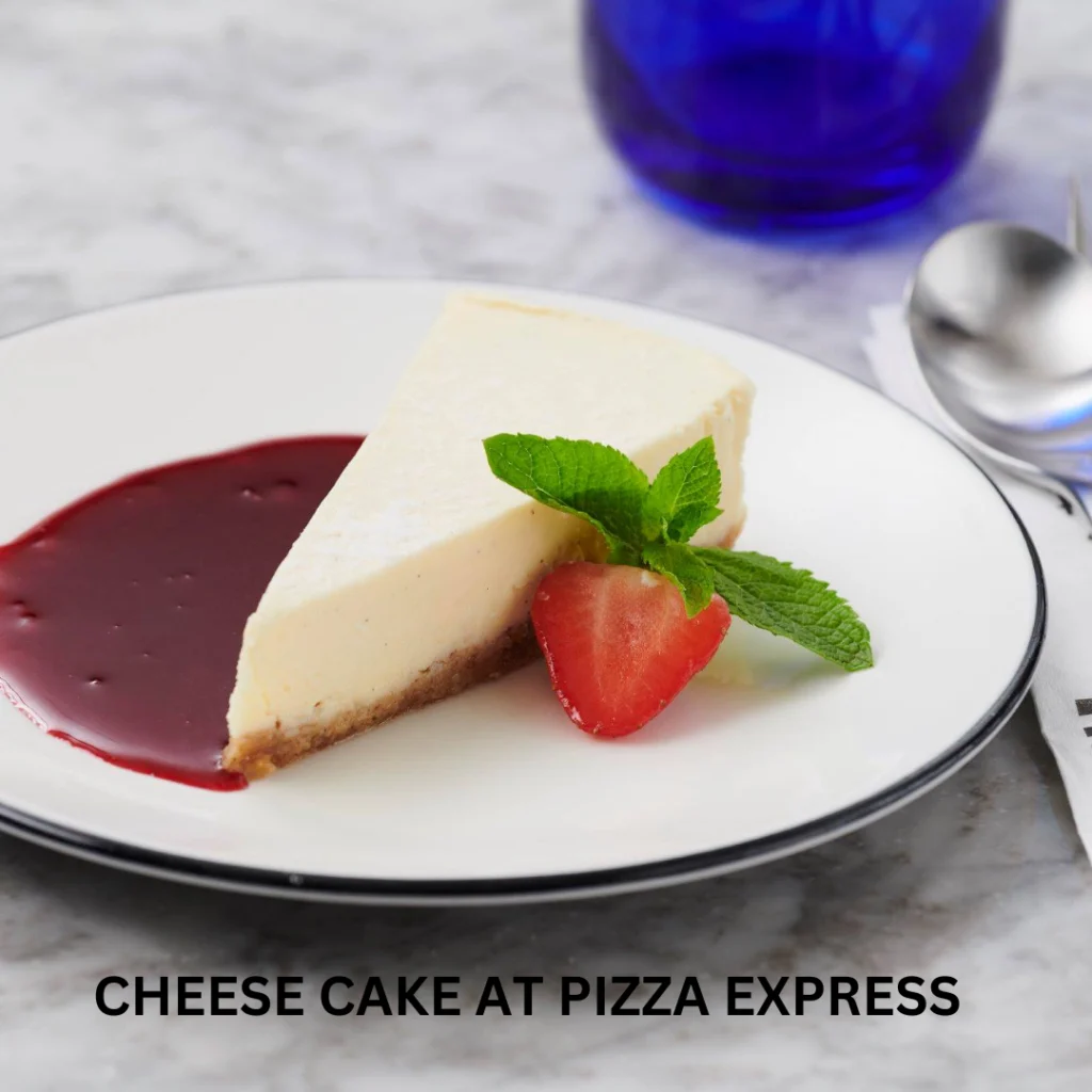 The most important dessert in Pizza Express Dessert Menu with cheese cake.